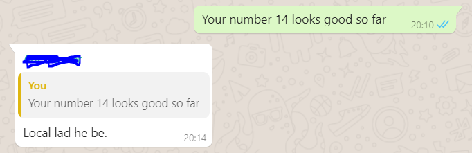 Machine generated alternative text:
Your number 14 looks good so far 
You 
Your number 14 looks good so far 
Local lad he be. 
20:14 